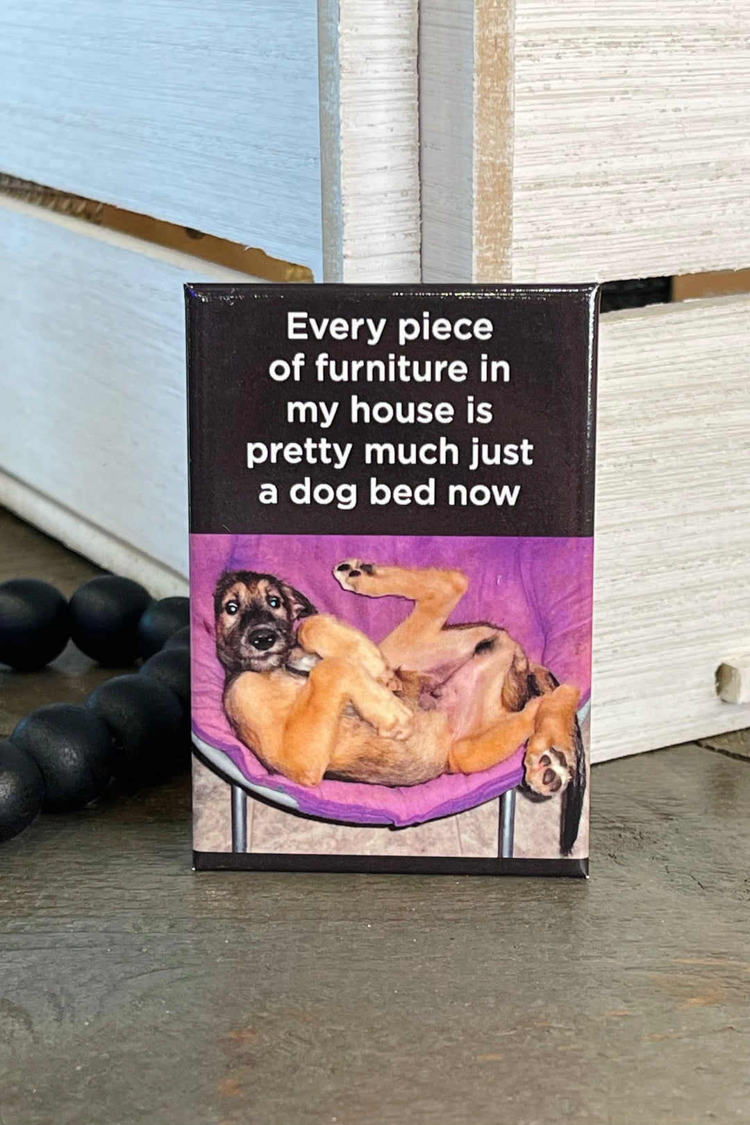 MAGNET: Every piece of furniture in my house