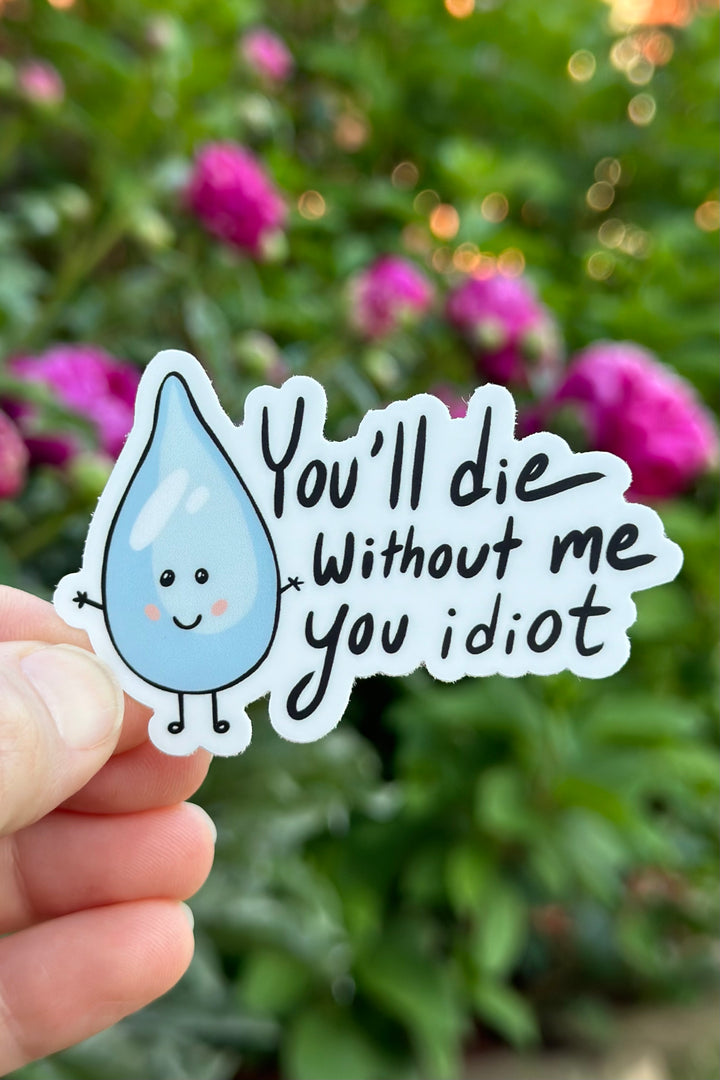 "You'll die without me" Water Sticker