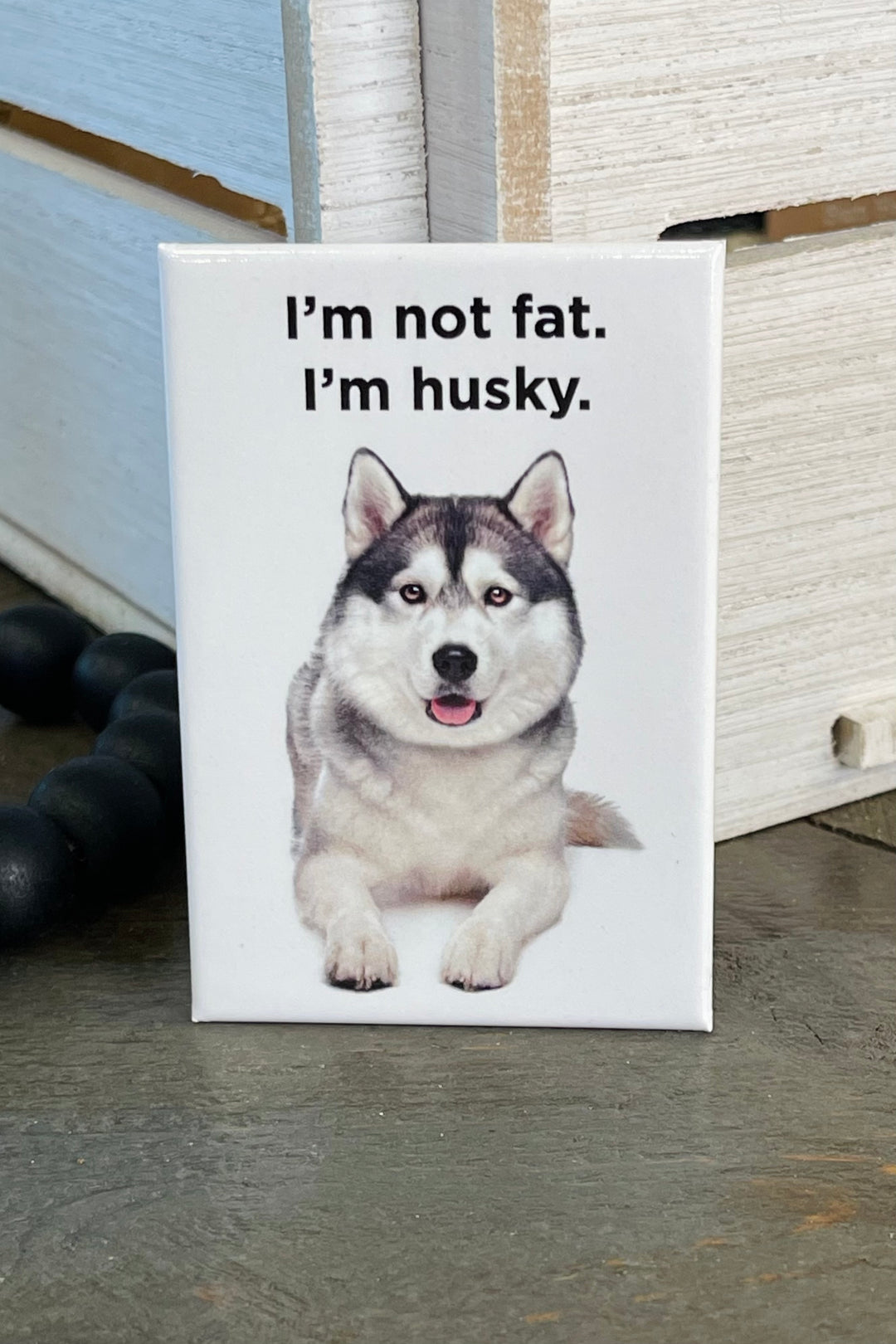 MAGNET: I'm not fat. I'm husky.